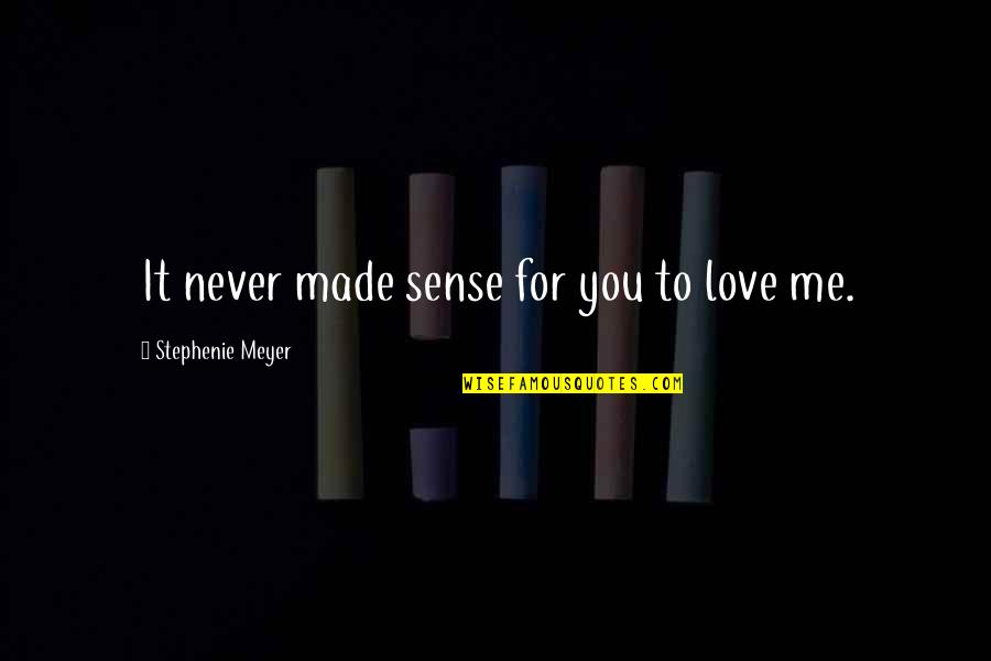 Priggish Synonym Quotes By Stephenie Meyer: It never made sense for you to love