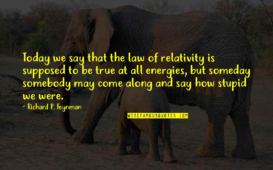Prillinger Sk Quotes By Richard P. Feynman: Today we say that the law of relativity