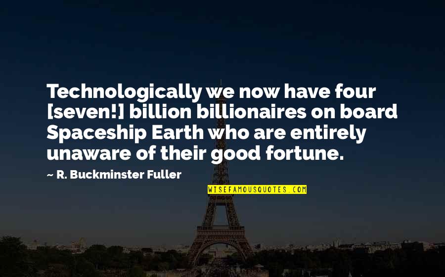 Prim Famous Quotes By R. Buckminster Fuller: Technologically we now have four [seven!] billion billionaires