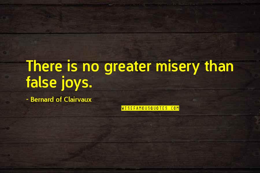 Priming Quotes By Bernard Of Clairvaux: There is no greater misery than false joys.