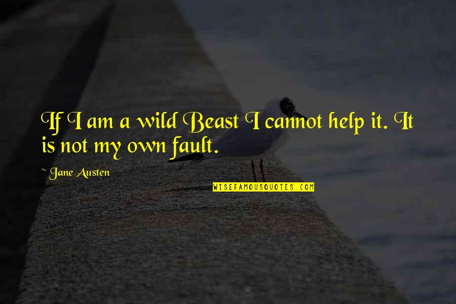 Primitiva Jueves Quotes By Jane Austen: If I am a wild Beast I cannot