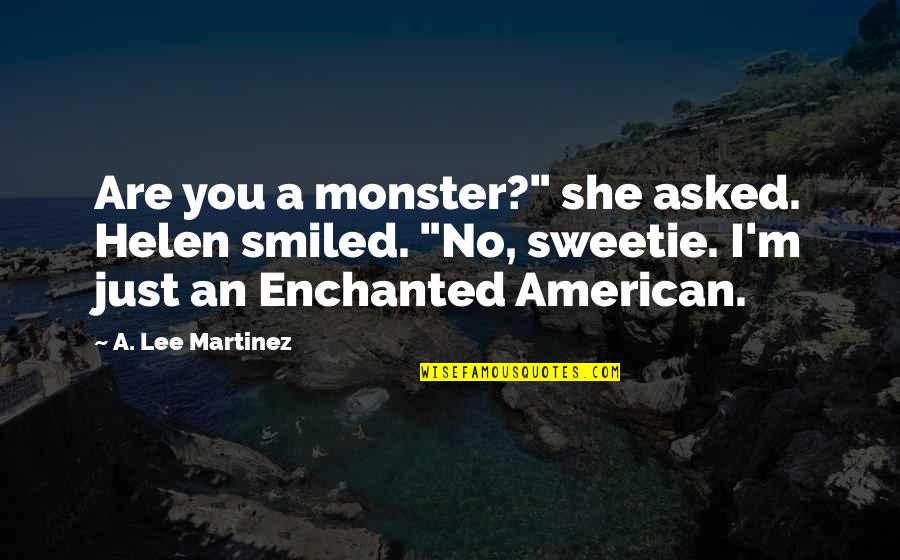 Primitivas Formulas Quotes By A. Lee Martinez: Are you a monster?" she asked. Helen smiled.