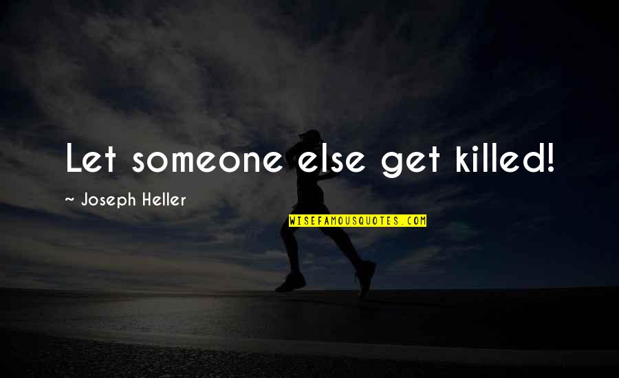 Primitivas Formulas Quotes By Joseph Heller: Let someone else get killed!