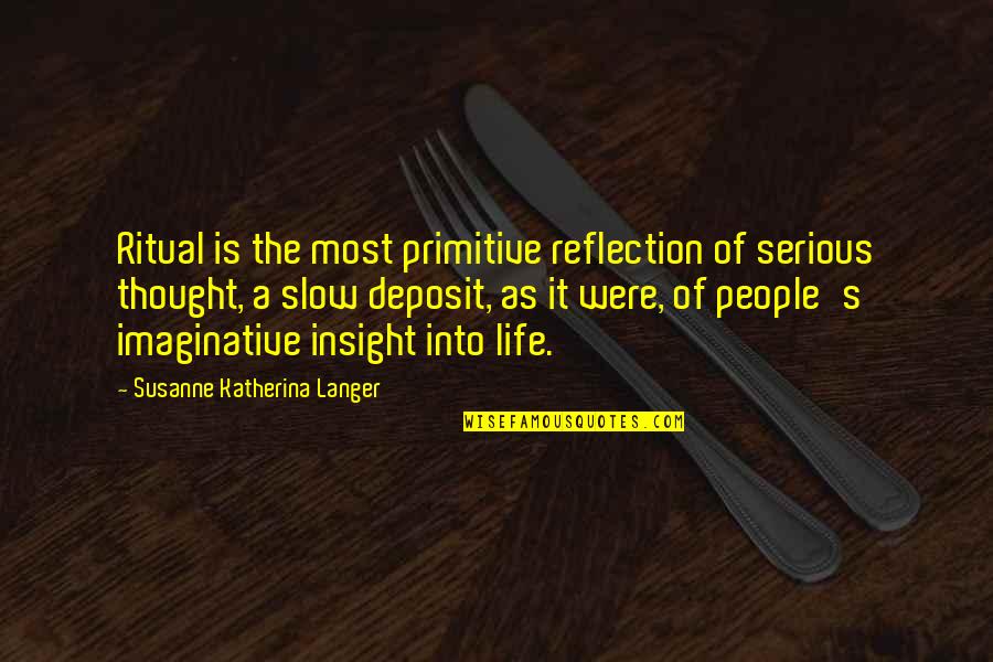 Primitive Life Quotes By Susanne Katherina Langer: Ritual is the most primitive reflection of serious