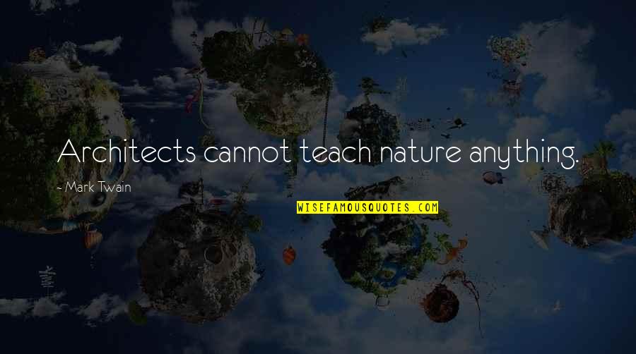 Primitive Reflexes Quotes By Mark Twain: Architects cannot teach nature anything.