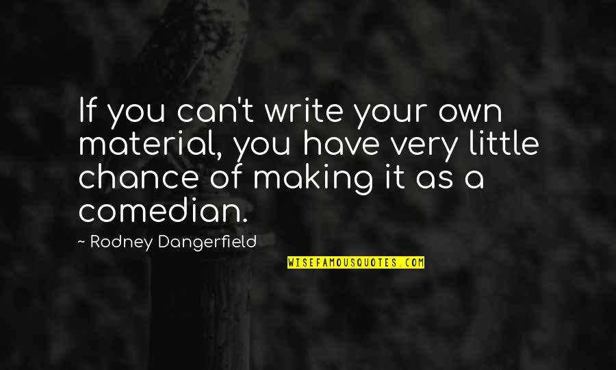 Prince Adaon Quotes By Rodney Dangerfield: If you can't write your own material, you