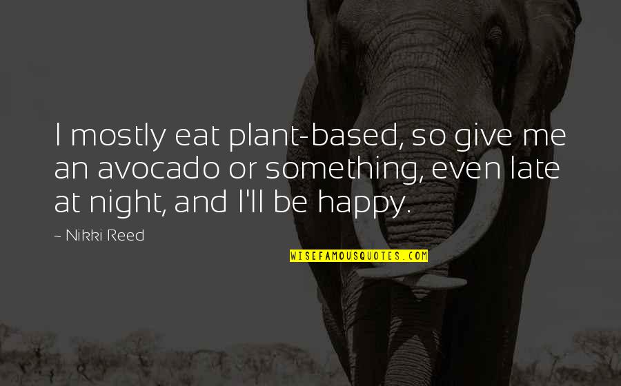 Prince Bubblegum Quotes By Nikki Reed: I mostly eat plant-based, so give me an