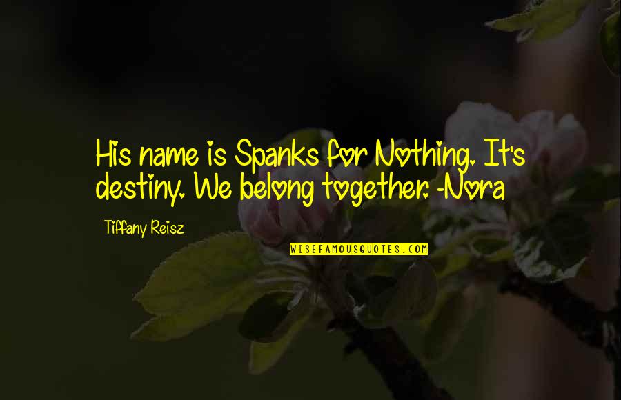 Prince S Quotes By Tiffany Reisz: His name is Spanks for Nothing. It's destiny.