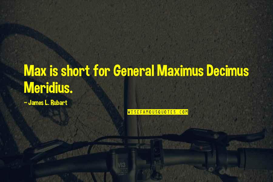 Princenthal May Llc Quotes By James L. Rubart: Max is short for General Maximus Decimus Meridius.