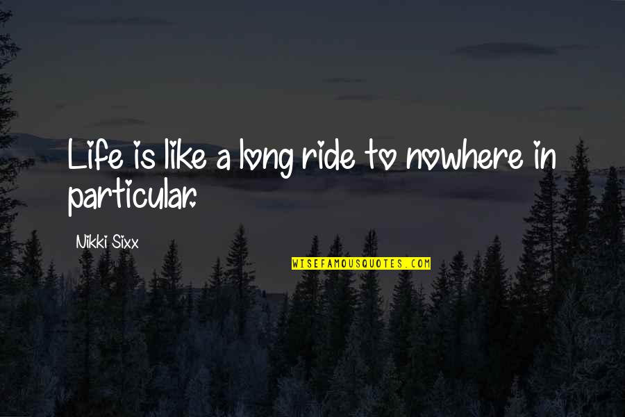 Princess Leia Hoth Quotes By Nikki Sixx: Life is like a long ride to nowhere