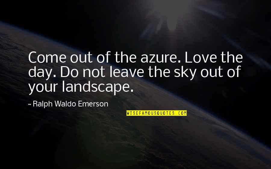 Princetonian Quotes By Ralph Waldo Emerson: Come out of the azure. Love the day.