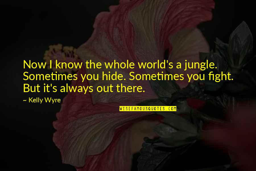 Princeza I Zaba Quotes By Kelly Wyre: Now I know the whole world's a jungle.