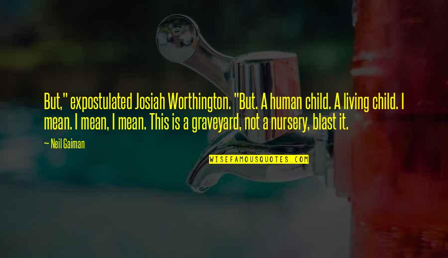 Principles Of Teaching Quotes By Neil Gaiman: But," expostulated Josiah Worthington. "But. A human child.