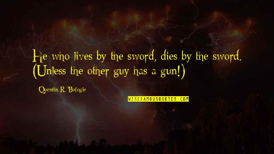 Printing Photos Quotes By Quentin R. Bufogle: He who lives by the sword, dies by