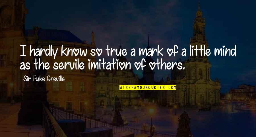 Printmaker Artist Quotes By Sir Fulke Greville: I hardly know so true a mark of