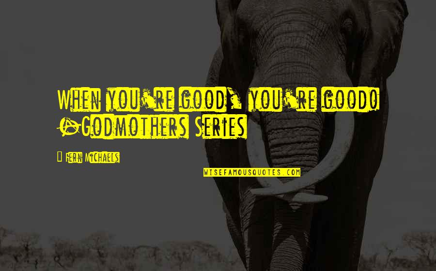 Priorities In Family Quotes By Fern Michaels: When you're good, you're good! -Godmothers Series