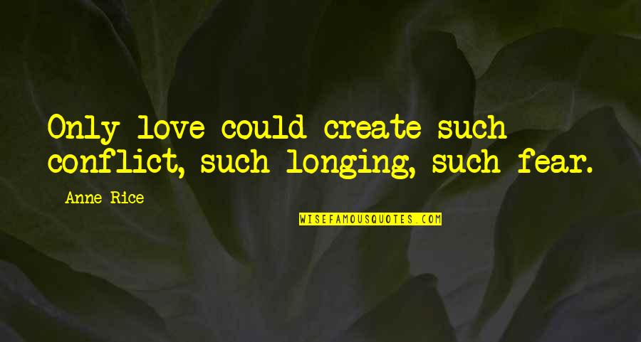 Prirodnim Lekom Quotes By Anne Rice: Only love could create such conflict, such longing,