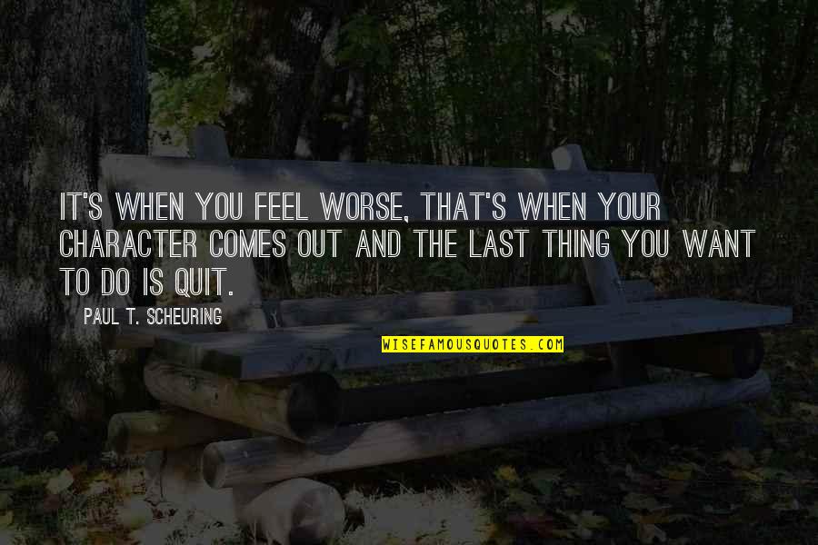 Prison Break Quotes By Paul T. Scheuring: It's when you feel worse, that's when your