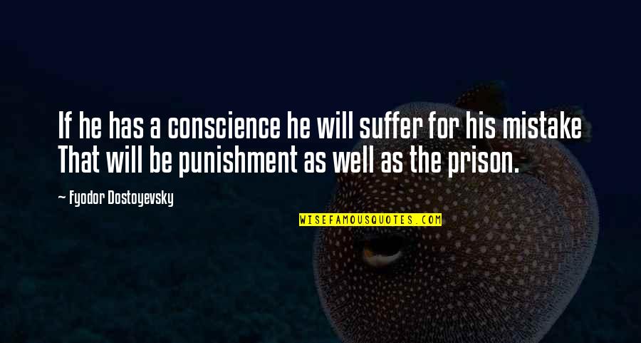 Prison Punishment Quotes By Fyodor Dostoyevsky: If he has a conscience he will suffer