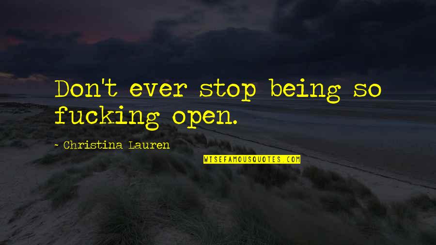 Pristava Quotes By Christina Lauren: Don't ever stop being so fucking open.