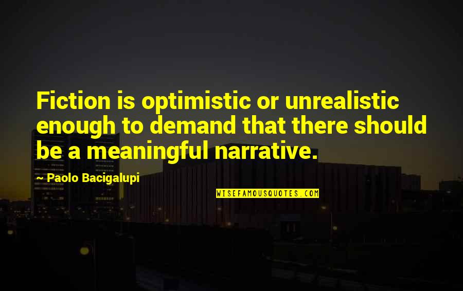 Pritan Ambroase Quotes By Paolo Bacigalupi: Fiction is optimistic or unrealistic enough to demand