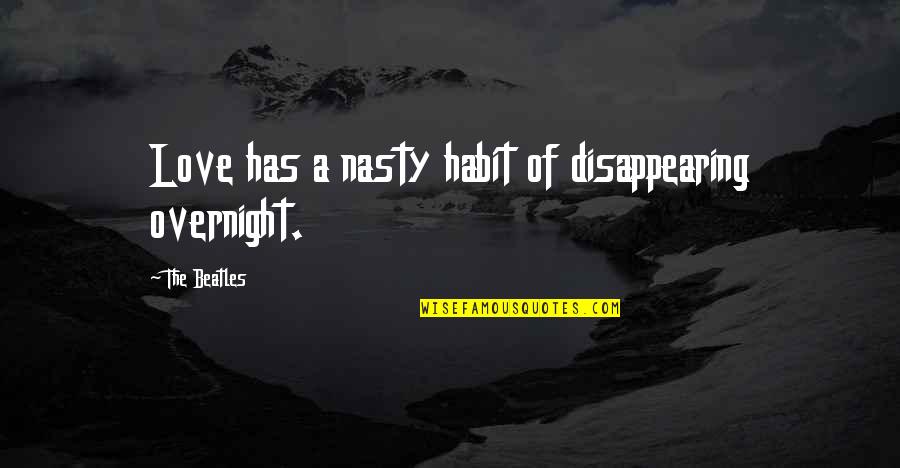 Prithviraj Chauhan In Hindi Quotes By The Beatles: Love has a nasty habit of disappearing overnight.