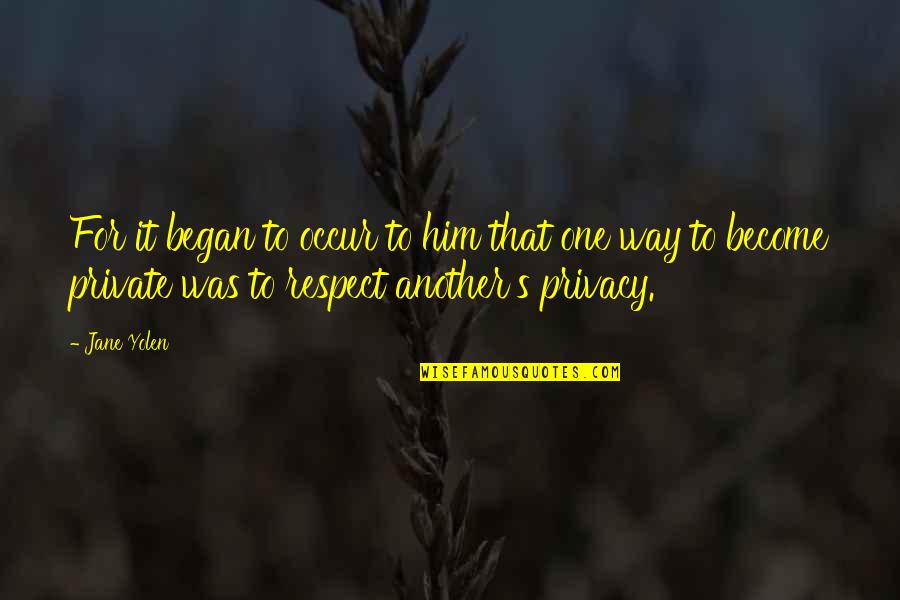 Privacy And Respect Quotes By Jane Yolen: For it began to occur to him that