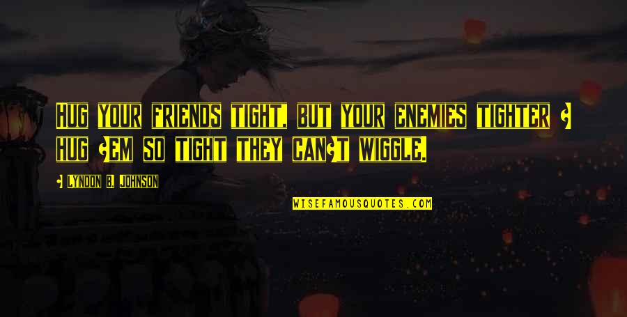 Privacy In Marriage Quotes By Lyndon B. Johnson: Hug your friends tight, but your enemies tighter