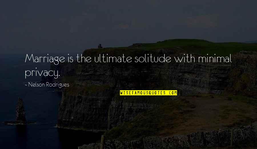 Privacy In Marriage Quotes By Nelson Rodrigues: Marriage is the ultimate solitude with minimal privacy.