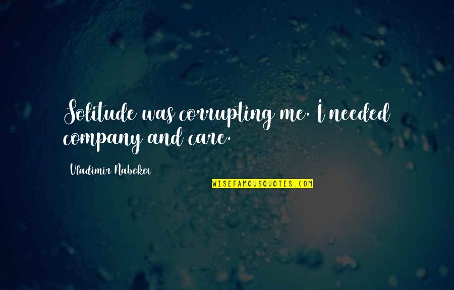 Privada Quotes By Vladimir Nabokov: Solitude was corrupting me. I needed company and