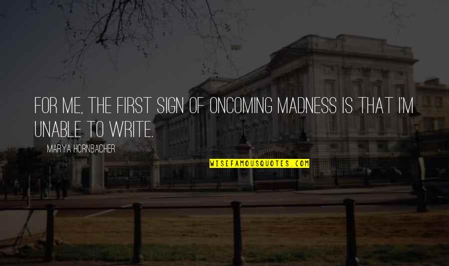 Privare Quotes By Marya Hornbacher: For me, the first sign of oncoming madness