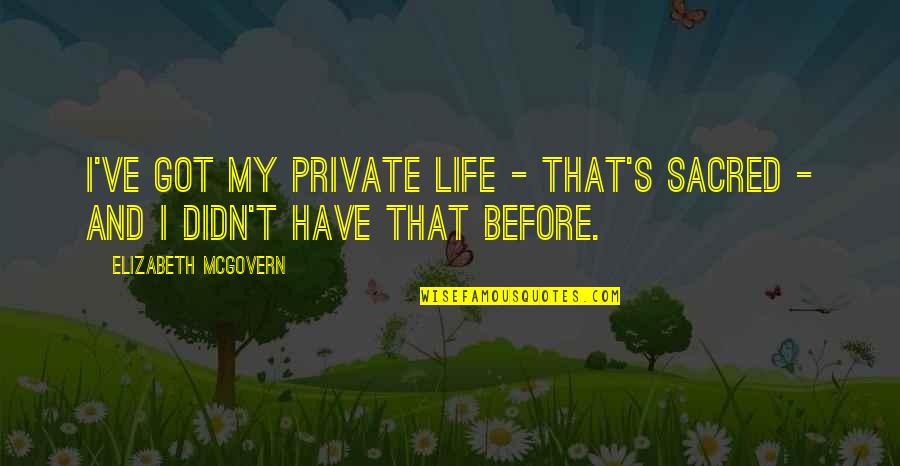 Private Life Quotes By Elizabeth McGovern: I've got my private life - that's sacred