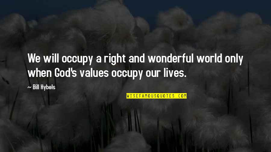 Privations Define Quotes By Bill Hybels: We will occupy a right and wonderful world