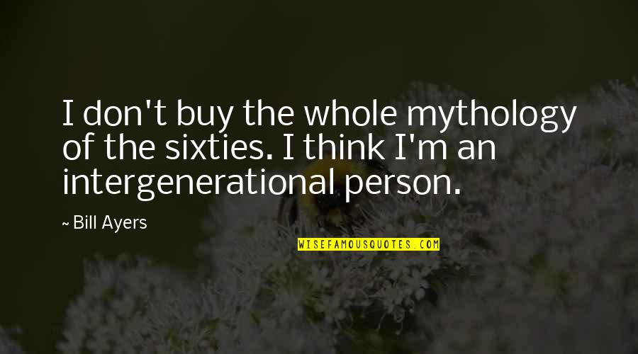 Prive Au Quotes By Bill Ayers: I don't buy the whole mythology of the