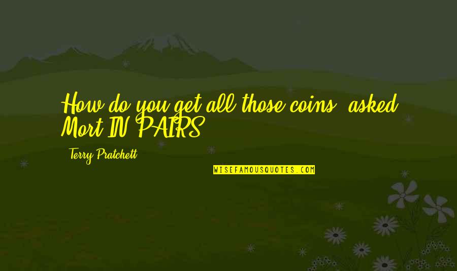 Prive Au Quotes By Terry Pratchett: How do you get all those coins? asked