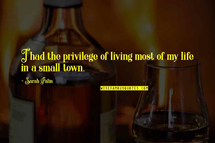 Privilege In Life Quotes By Sarah Palin: I had the privilege of living most of