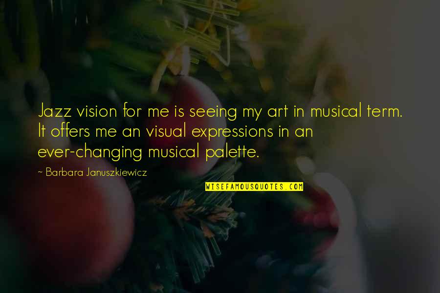 Privirea Quotes By Barbara Januszkiewicz: Jazz vision for me is seeing my art