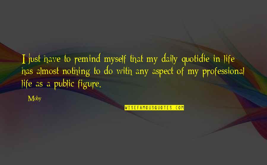 Prizma Quartz Quotes By Moby: I just have to remind myself that my