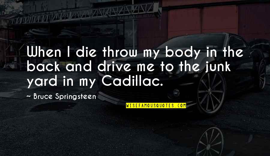 Pro Capitalist Books Quotes By Bruce Springsteen: When I die throw my body in the