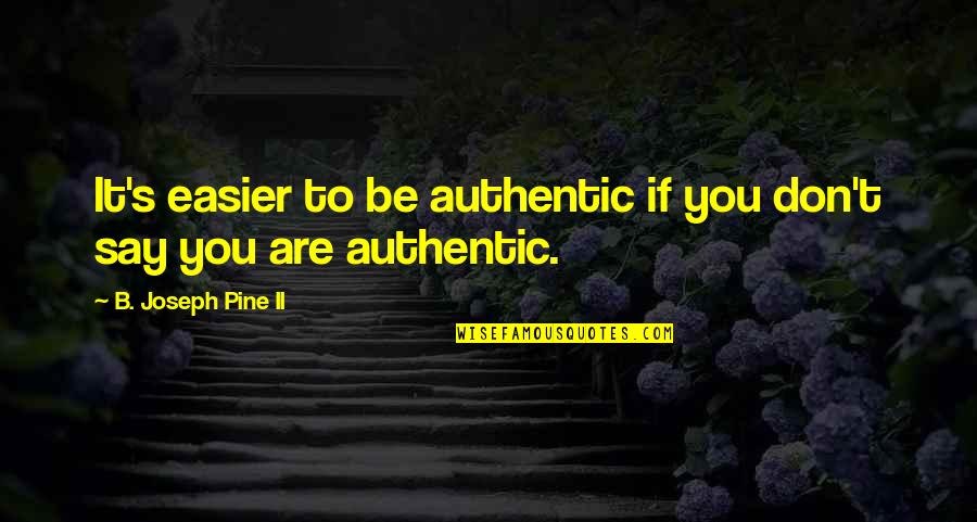 Pro Drug Quotes By B. Joseph Pine II: It's easier to be authentic if you don't