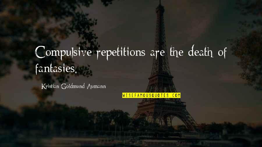 Pro Isolationism Quotes By Kristian Goldmund Aumann: Compulsive repetitions are the death of fantasies.