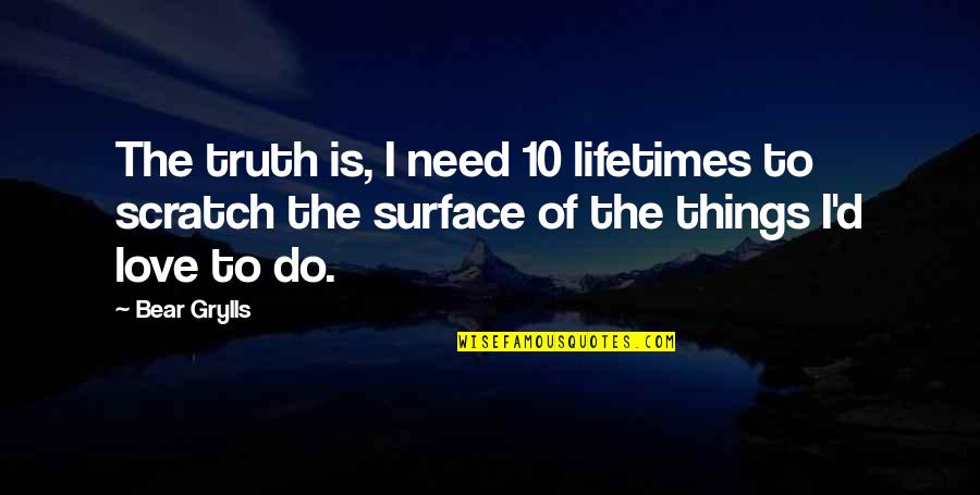 Pro Ultra Quotes By Bear Grylls: The truth is, I need 10 lifetimes to