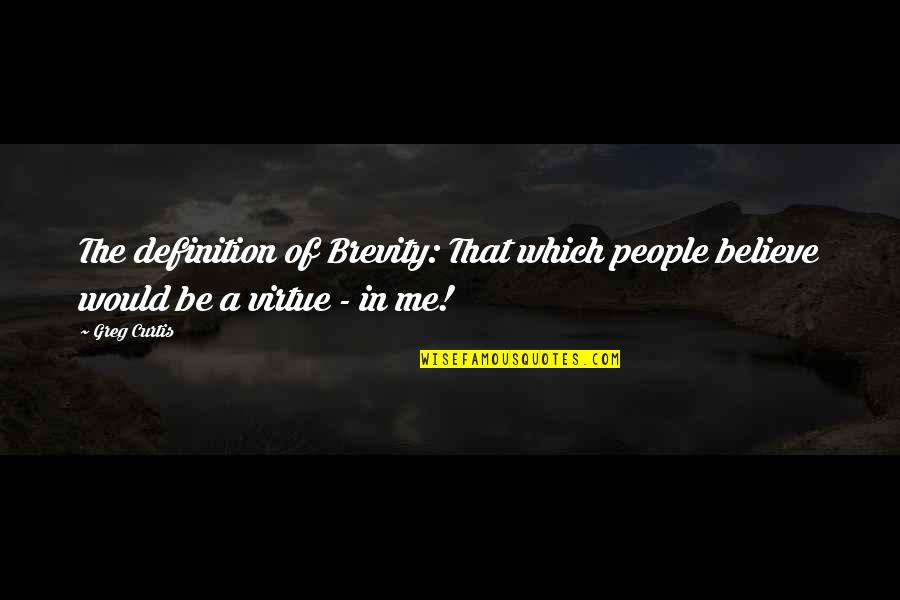 Proactively Seek Quotes By Greg Curtis: The definition of Brevity: That which people believe