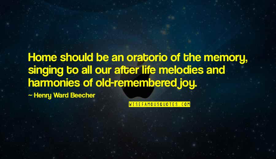 Probabilidad Condicional Quotes By Henry Ward Beecher: Home should be an oratorio of the memory,