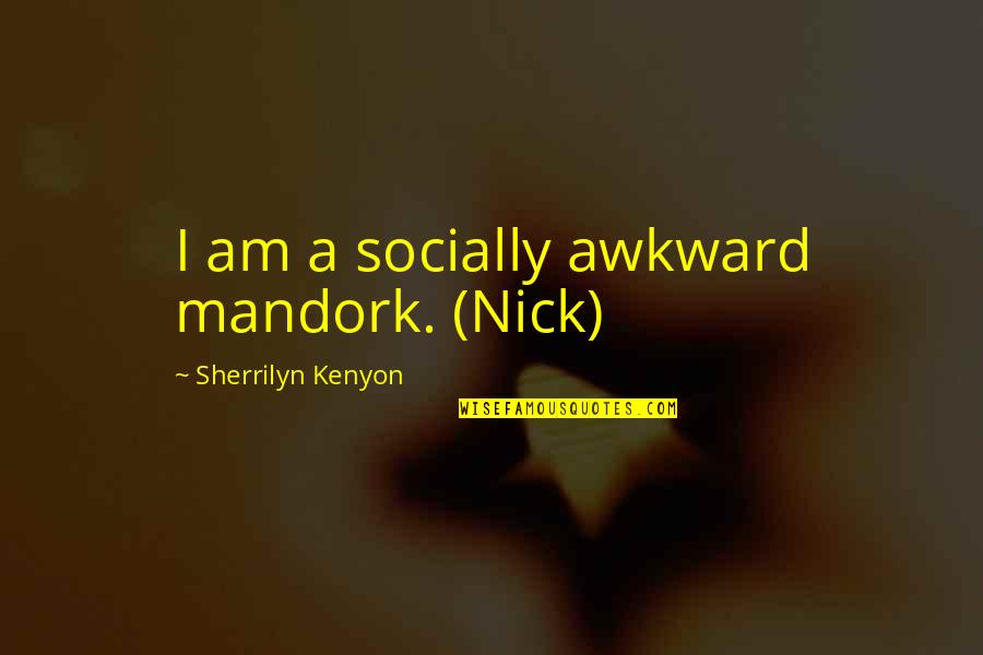 Probleemoplossend Quotes By Sherrilyn Kenyon: I am a socially awkward mandork. (Nick)