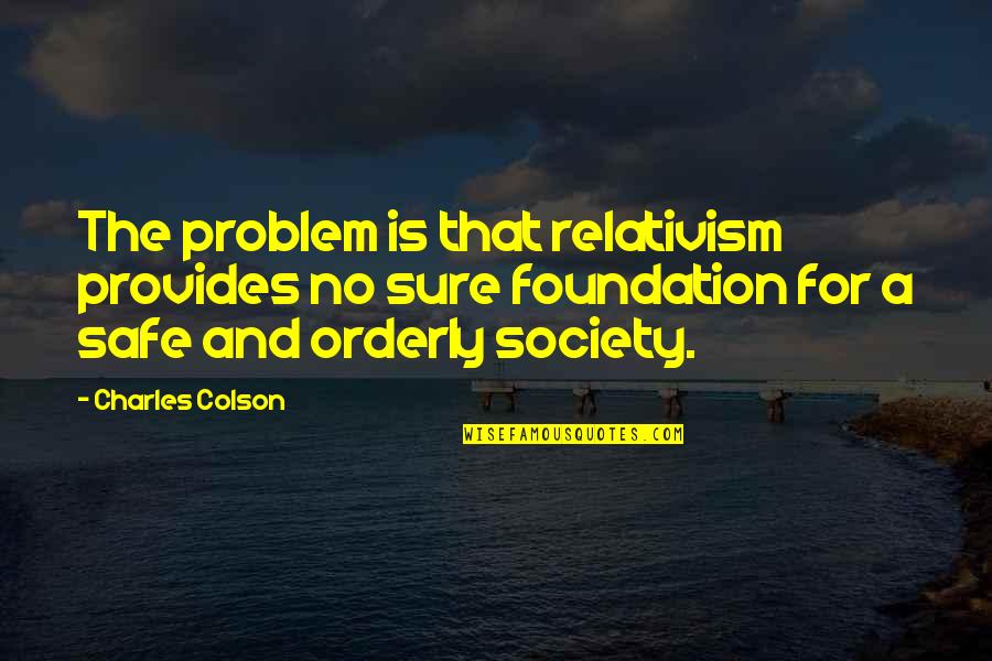 Problem For Quotes By Charles Colson: The problem is that relativism provides no sure