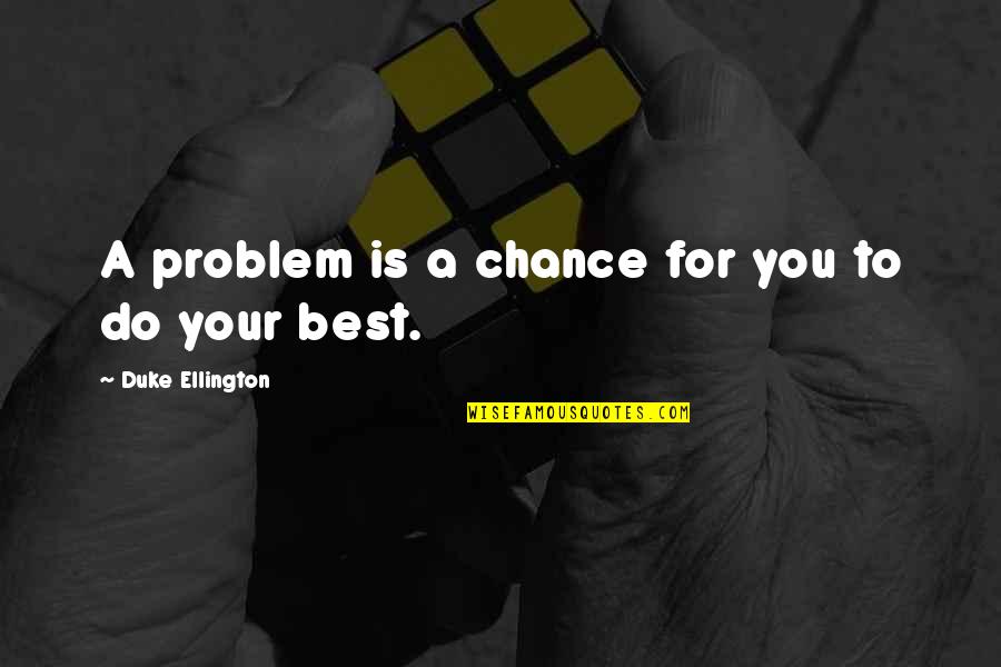 Problem For Quotes By Duke Ellington: A problem is a chance for you to