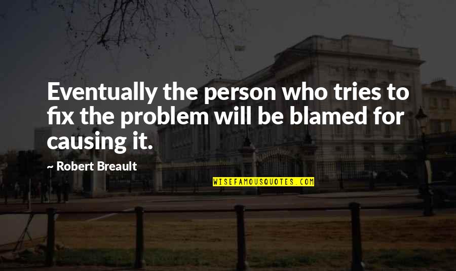 Problem For Quotes By Robert Breault: Eventually the person who tries to fix the