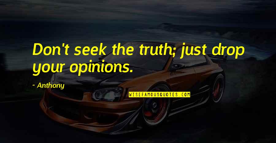 Problem Of Spirituality Quotes By Anthony: Don't seek the truth; just drop your opinions.