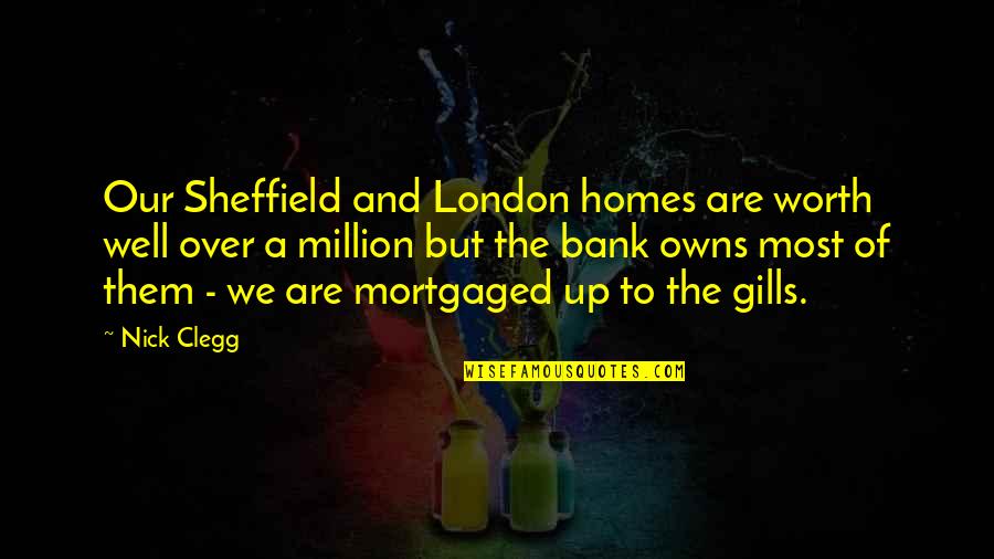 Problem Of Spirituality Quotes By Nick Clegg: Our Sheffield and London homes are worth well